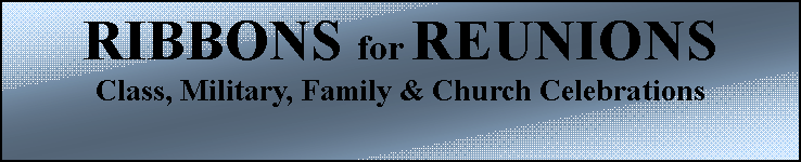 Text Box: RIBBONS for REUNIONSClass, Military, Family & Church Celebrations